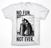 NO FUN. NOT EVER. T-shirt